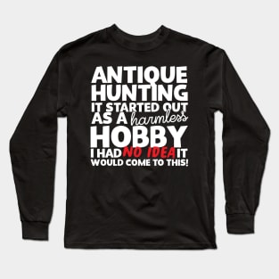 Antique Hunting It Started Out As A Harmless Hobby! Long Sleeve T-Shirt